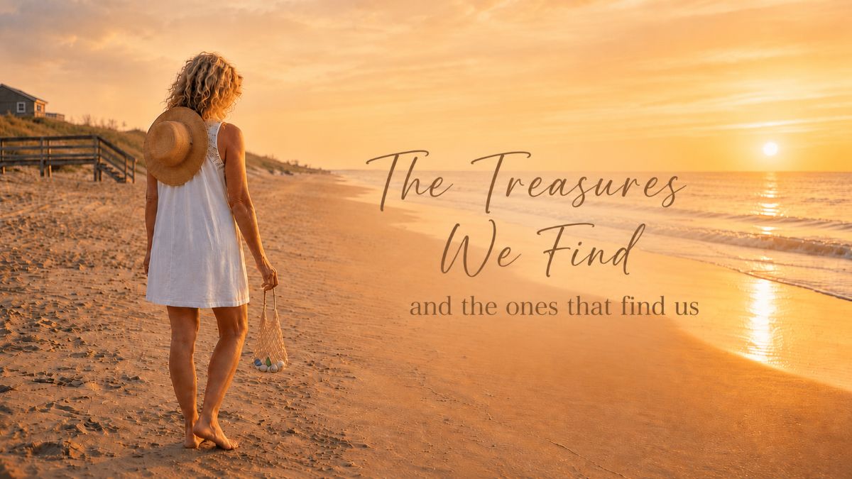 The Treasures We Find — and the Ones That Find Us